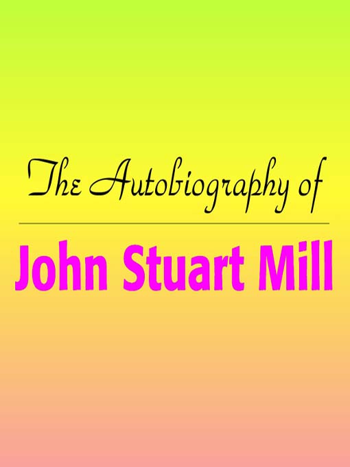 Title details for The Autobiography of John Stuart Mill by John Stuart Mill - Available